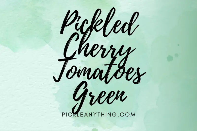 “Pickled Cherry Tomatoes Green: A Tangy Twist to Enhance Your Palate”