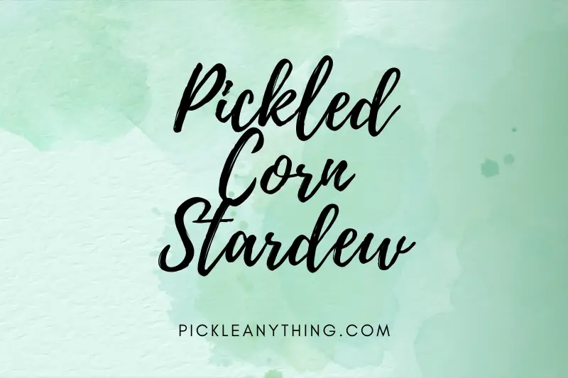 “Pickled Corn Stardew: Elevating Your Farm-to-Table Cuisine with this Tangy Delight!”