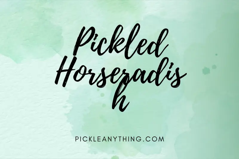 “Pickled Horseradish: Discover the Spicy Twist That Will Revolutionize Your Tastebuds”