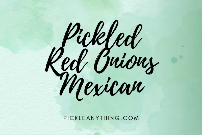 “Mexican Magic: Unravel the Delightful Tang of Pickled Red Onions in Traditional Cuisine”