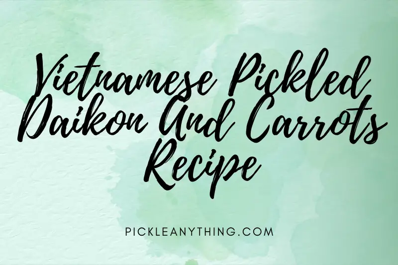 “Vietnamese Pickled Daikon and Carrots Recipe: Unveiling the Secret to Perfectly Tangy and Crunchy Delights!”