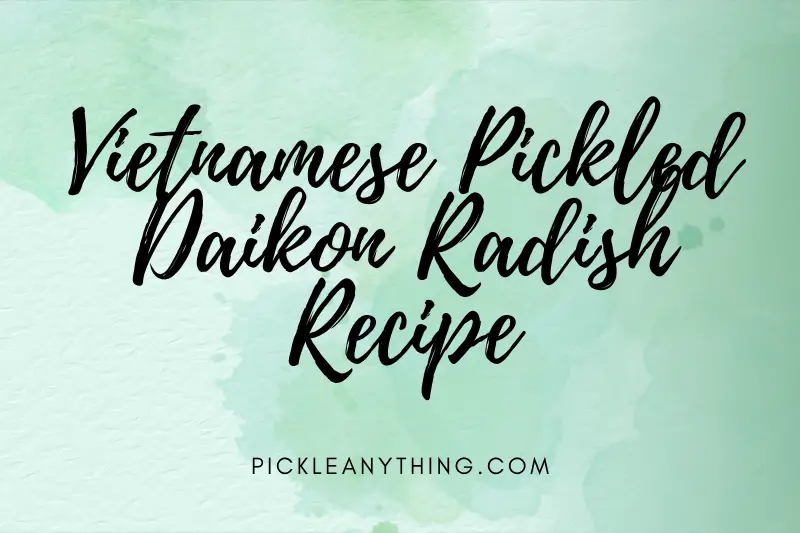 “Deliciously Tangy: Vietnamese Pickled Daikon Radish Recipe for Your Taste Buds”